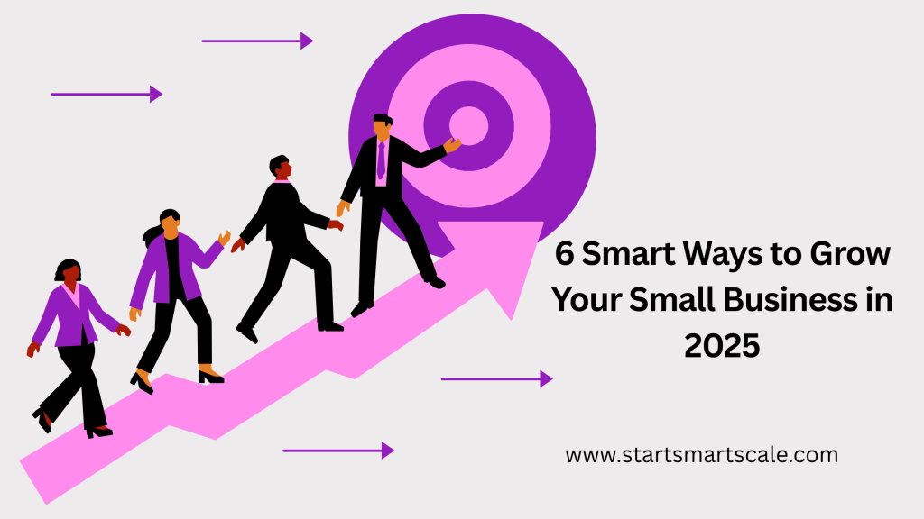 6 Smart Ways to Grow Your Small Business in 2025